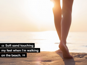 Soft sand touching my feet when I'm walking on the beach.