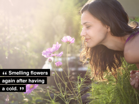 Smelling flowers again after having a cold.